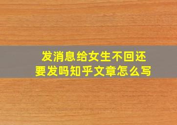 发消息给女生不回还要发吗知乎文章怎么写