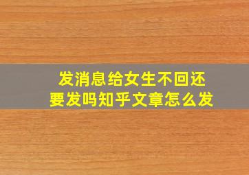 发消息给女生不回还要发吗知乎文章怎么发