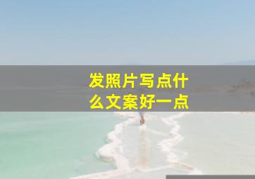 发照片写点什么文案好一点