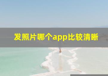 发照片哪个app比较清晰