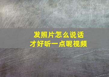 发照片怎么说话才好听一点呢视频