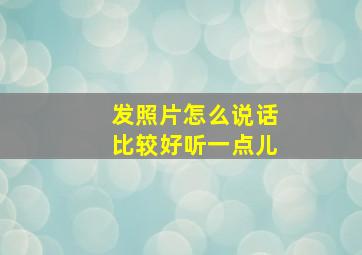 发照片怎么说话比较好听一点儿