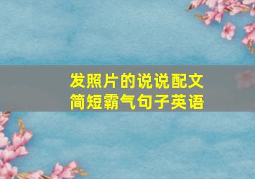 发照片的说说配文简短霸气句子英语