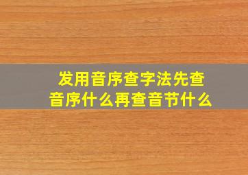 发用音序查字法先查音序什么再查音节什么