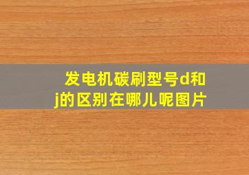 发电机碳刷型号d和j的区别在哪儿呢图片