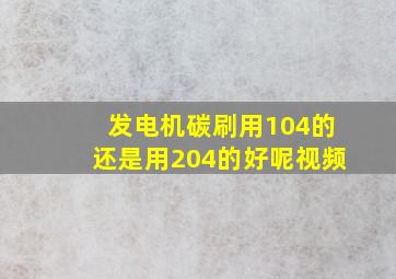 发电机碳刷用104的还是用204的好呢视频