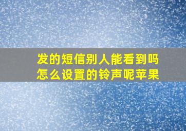 发的短信别人能看到吗怎么设置的铃声呢苹果