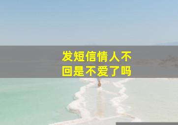 发短信情人不回是不爱了吗