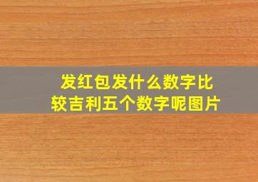 发红包发什么数字比较吉利五个数字呢图片