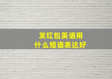 发红包英语用什么短语表达好