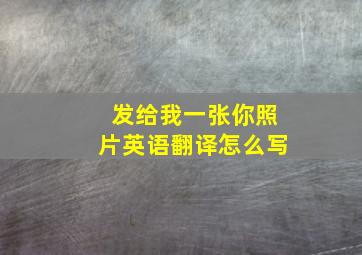 发给我一张你照片英语翻译怎么写