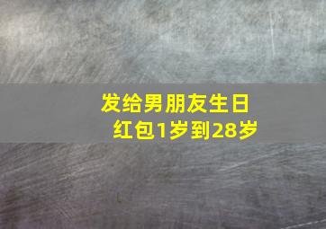 发给男朋友生日红包1岁到28岁