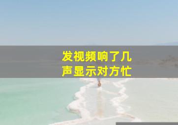 发视频响了几声显示对方忙