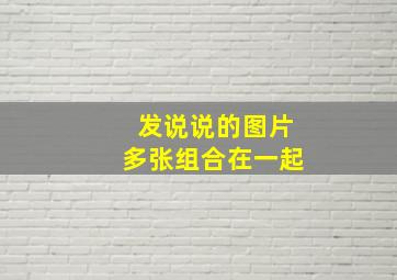 发说说的图片多张组合在一起