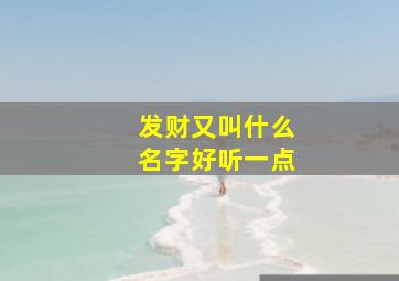 发财又叫什么名字好听一点