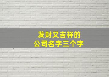 发财又吉祥的公司名字三个字