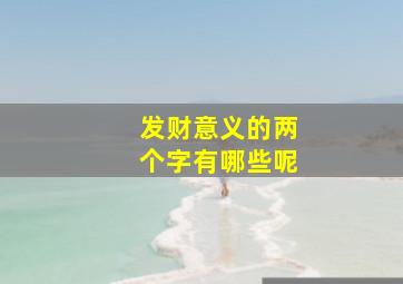 发财意义的两个字有哪些呢