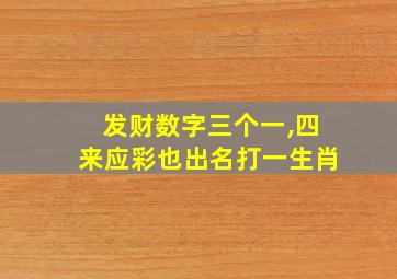 发财数字三个一,四来应彩也出名打一生肖