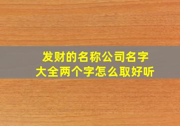 发财的名称公司名字大全两个字怎么取好听