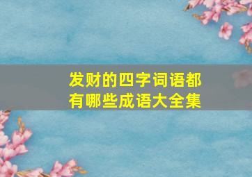 发财的四字词语都有哪些成语大全集