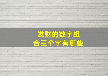 发财的数字组合三个字有哪些