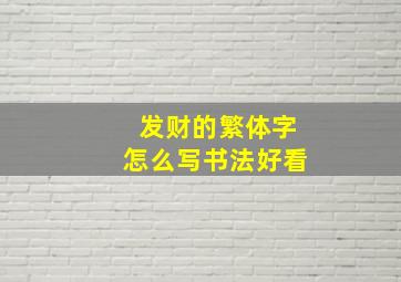 发财的繁体字怎么写书法好看