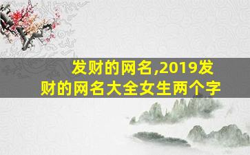 发财的网名,2019发财的网名大全女生两个字