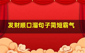 发财顺口溜句子简短霸气