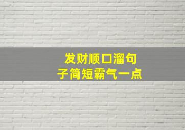 发财顺口溜句子简短霸气一点