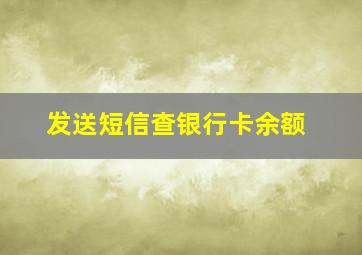 发送短信查银行卡余额