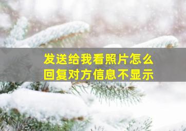 发送给我看照片怎么回复对方信息不显示