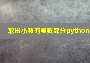 取出小数的整数部分python