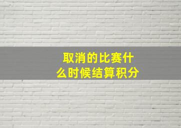 取消的比赛什么时候结算积分