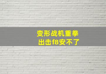 变形战机重拳出击f8安不了