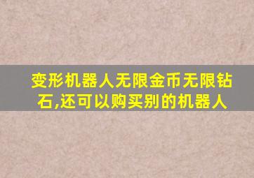 变形机器人无限金币无限钻石,还可以购买别的机器人