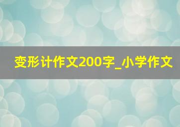 变形计作文200字_小学作文