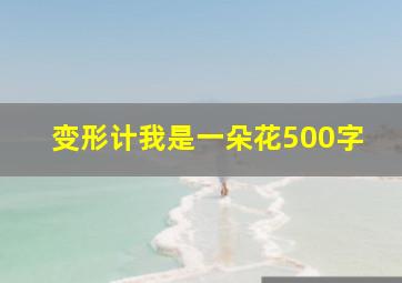 变形计我是一朵花500字