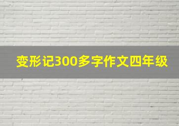 变形记300多字作文四年级