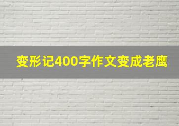 变形记400字作文变成老鹰