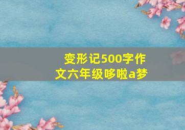 变形记500字作文六年级哆啦a梦