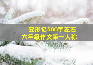 变形记500字左右六年级作文第一人称