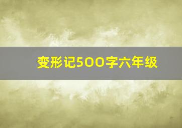 变形记5OO字六年级