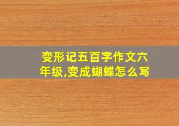 变形记五百字作文六年级,变成蝴蝶怎么写