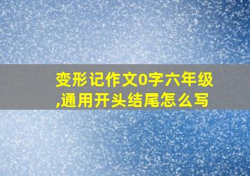 变形记作文0字六年级,通用开头结尾怎么写