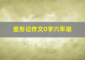 变形记作文0字六年级