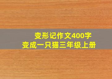 变形记作文400字变成一只猫三年级上册