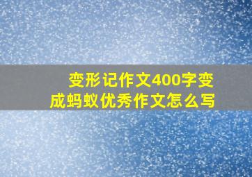 变形记作文400字变成蚂蚁优秀作文怎么写