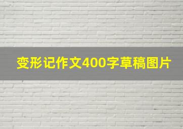 变形记作文400字草稿图片