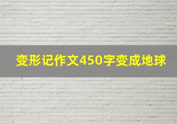 变形记作文450字变成地球