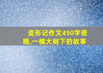 变形记作文450字夜晚,一棵大树下的故事